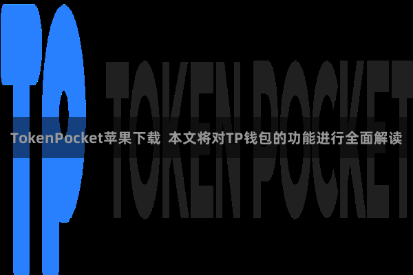TokenPocket苹果下载  本文将对TP钱包的功能进行全面解读