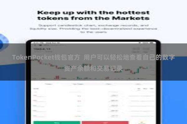 TokenPocket钱包官方  用户可以轻松地查看自己的数字资产余额和交易记录